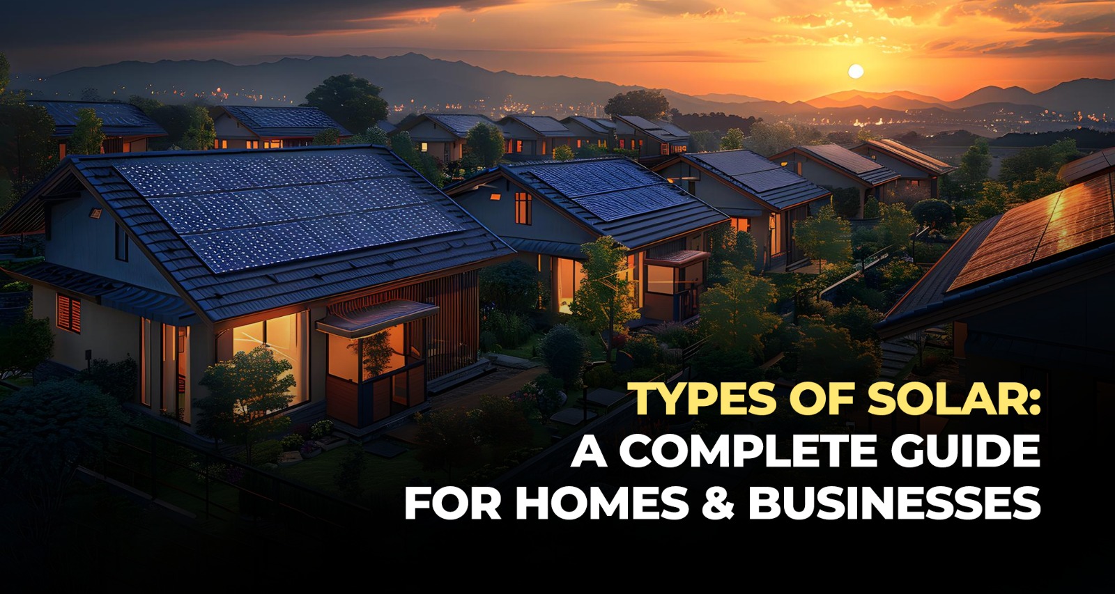Types of Solar: A Complete Guide for Homes and Businesses